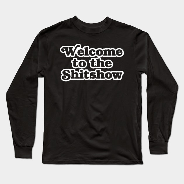 Welcome to the Shitshow Long Sleeve T-Shirt by geekingoutfitters